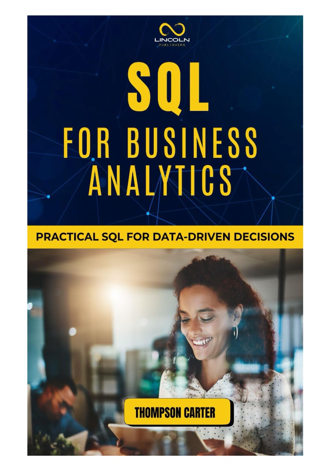SQL FOR BUSINESS ANALYTICS: Practical SQL for Data-Driven Decisions
