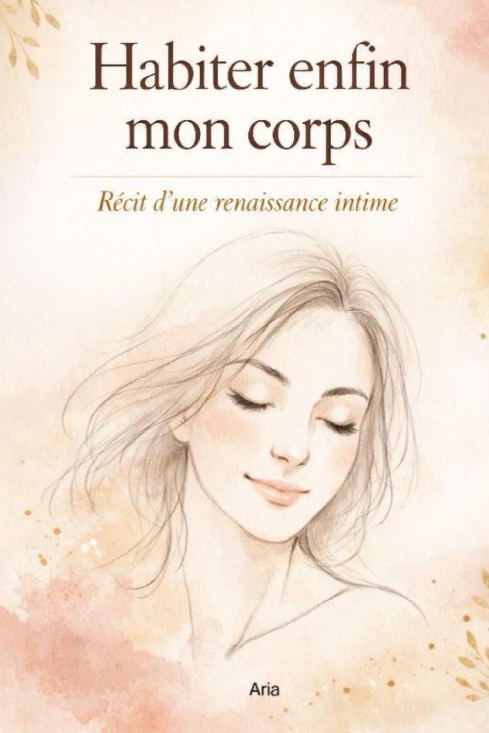 Habiter enfin mon corps: Récit d’une renaissance intime