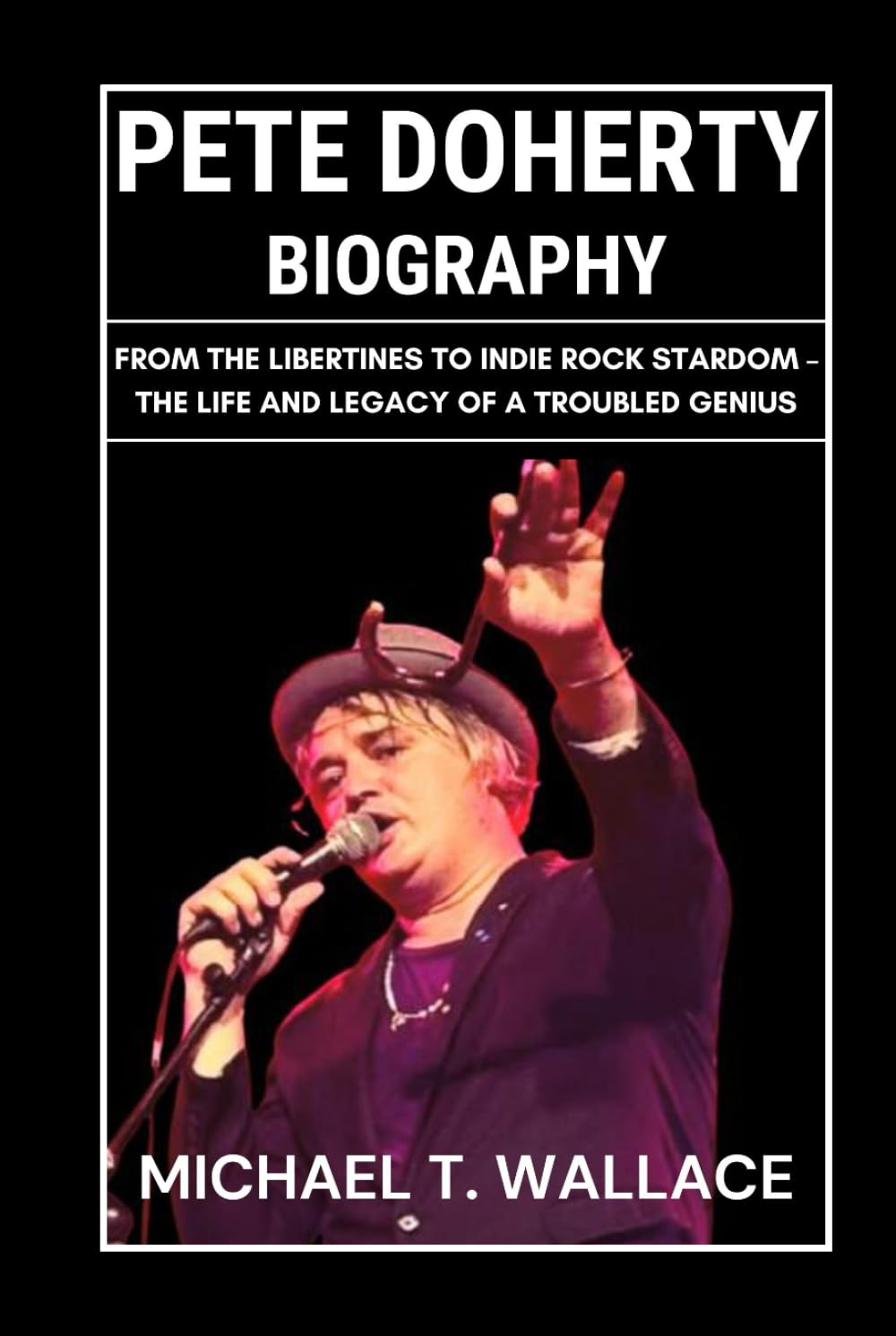 Pete Doherty Biography: From The Libertines to Indie Rock Stardom – The Life and Legacy of a Troubled Genius