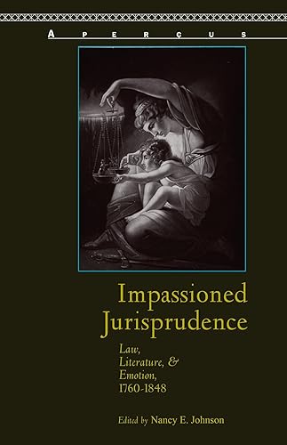 Impassioned Jurisprudence: Law, Literature, and Emotion, 1760-1848: Law, Literature, and Emotion, 1760–1848 (Aperçus: Histories Texts Cultures)