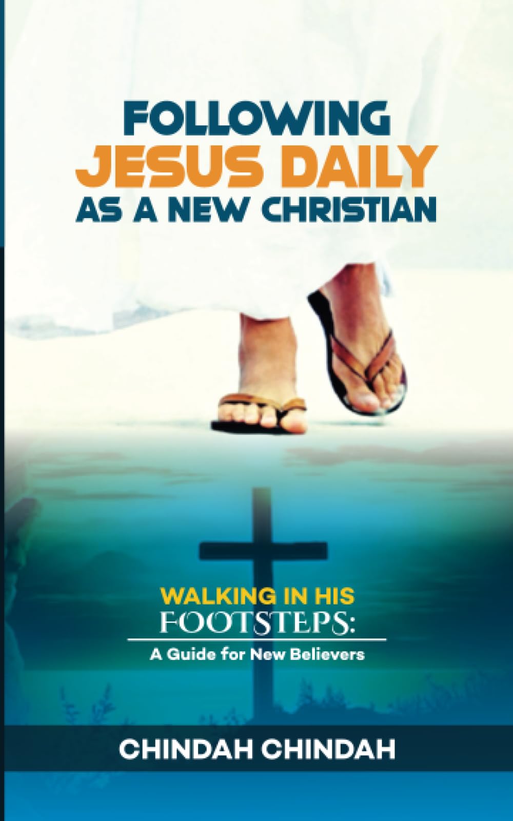"Following Jesus Daily as a New Christian": Walking in His Footsteps: A Guide for New Believers