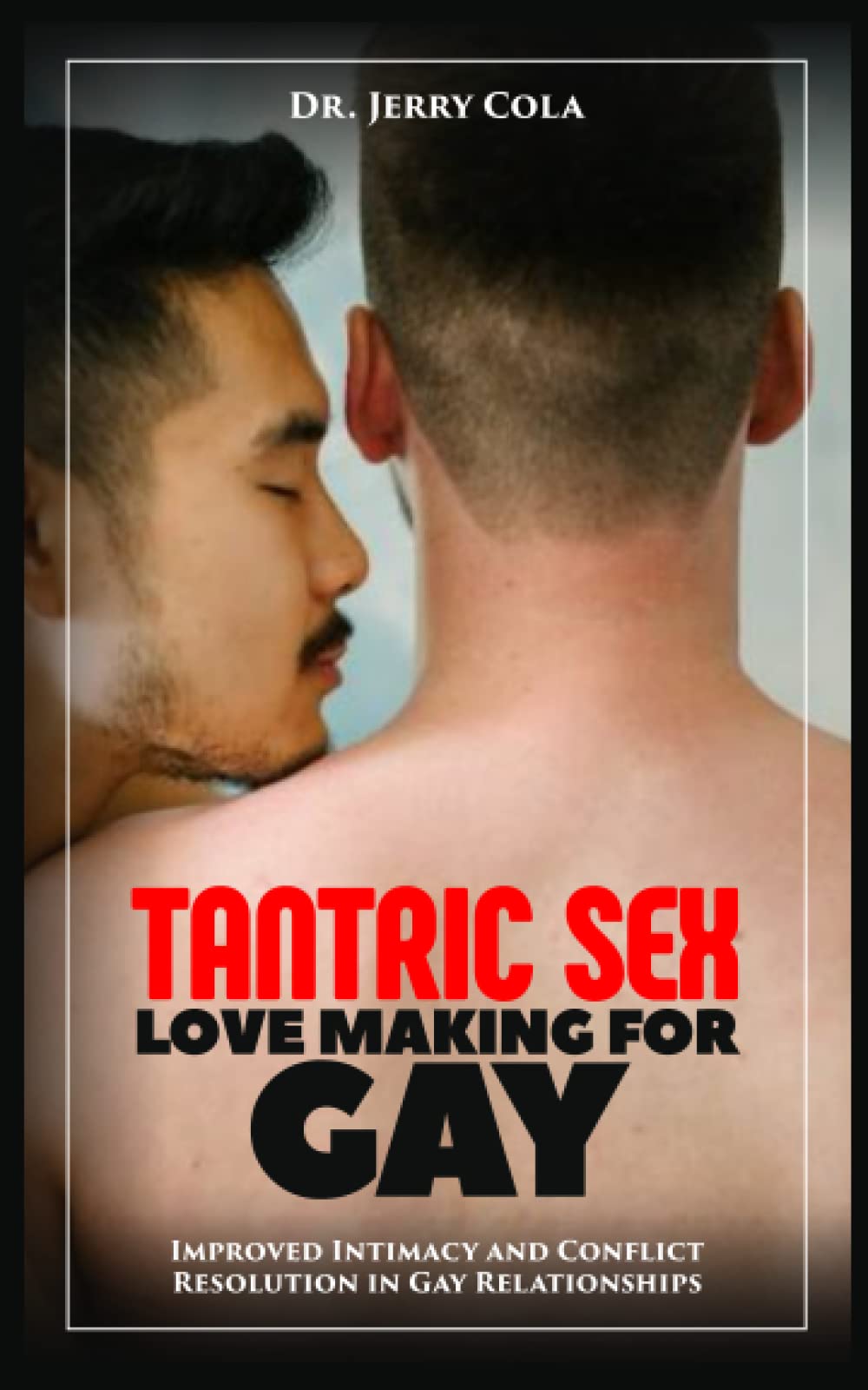 TANTRIC SEX LOVEMAKING FOR GAY: Improved Intimacy and Conflict Resolution in Gay Relationships