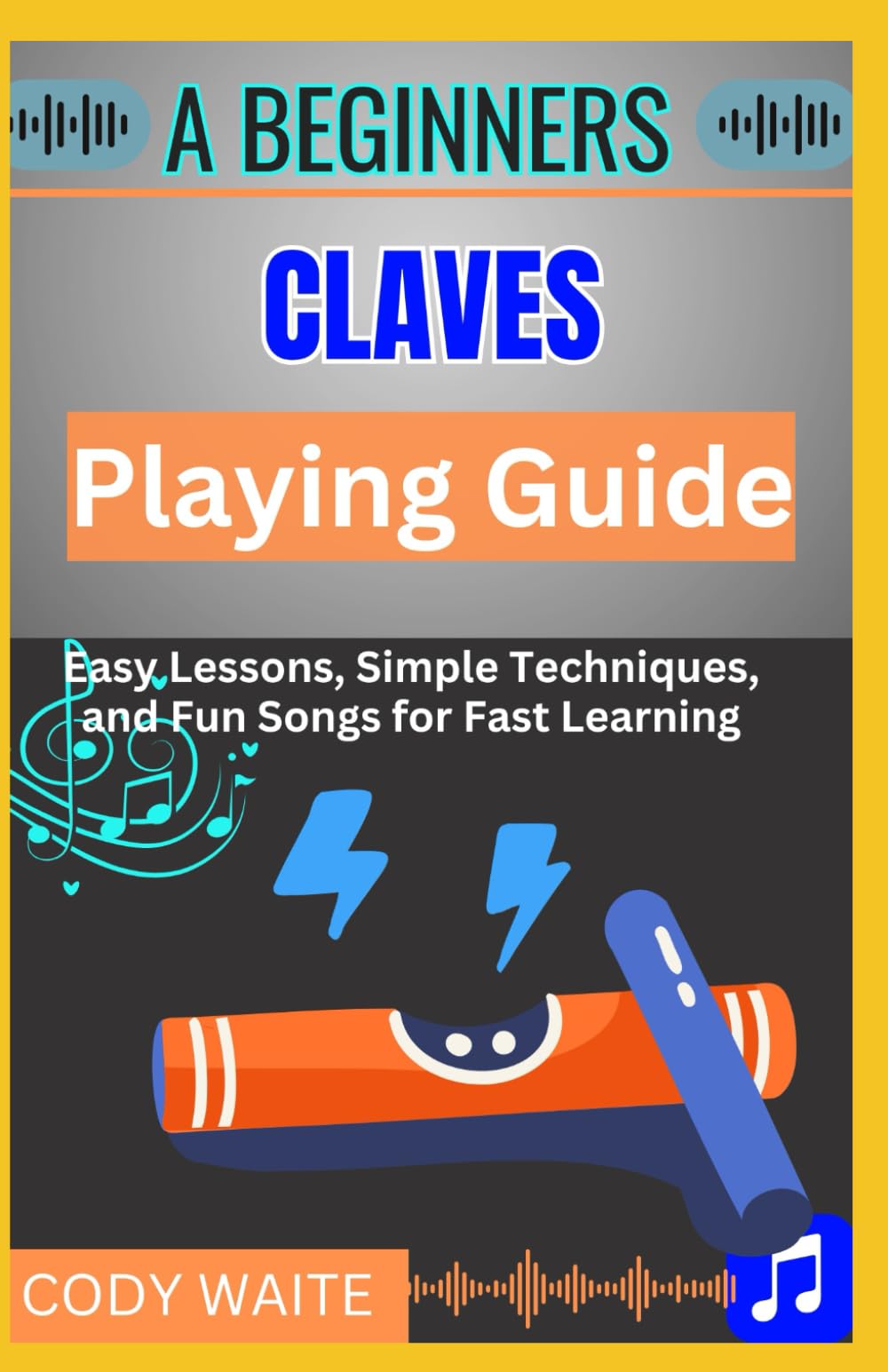A Beginner Claves Playing Guide: Learn Easy Rhythms & Patterns to Master Claves for Latin, Afro-Cuban, and Percussion Music"
