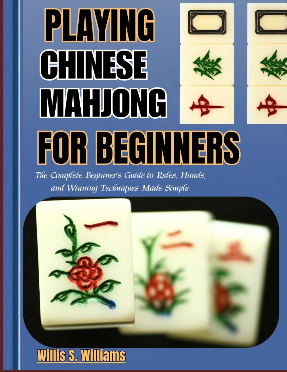 Playing Chinese Mahjong for Beginners: The Complete Beginner's Guide to Rules, Hands, and Winning Techniques Made Simple