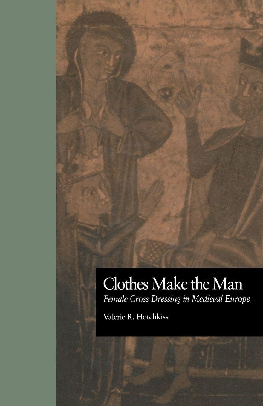 Clothes Make the Man: Female Cross Dressing in Medieval Europe (New Middle Ages)