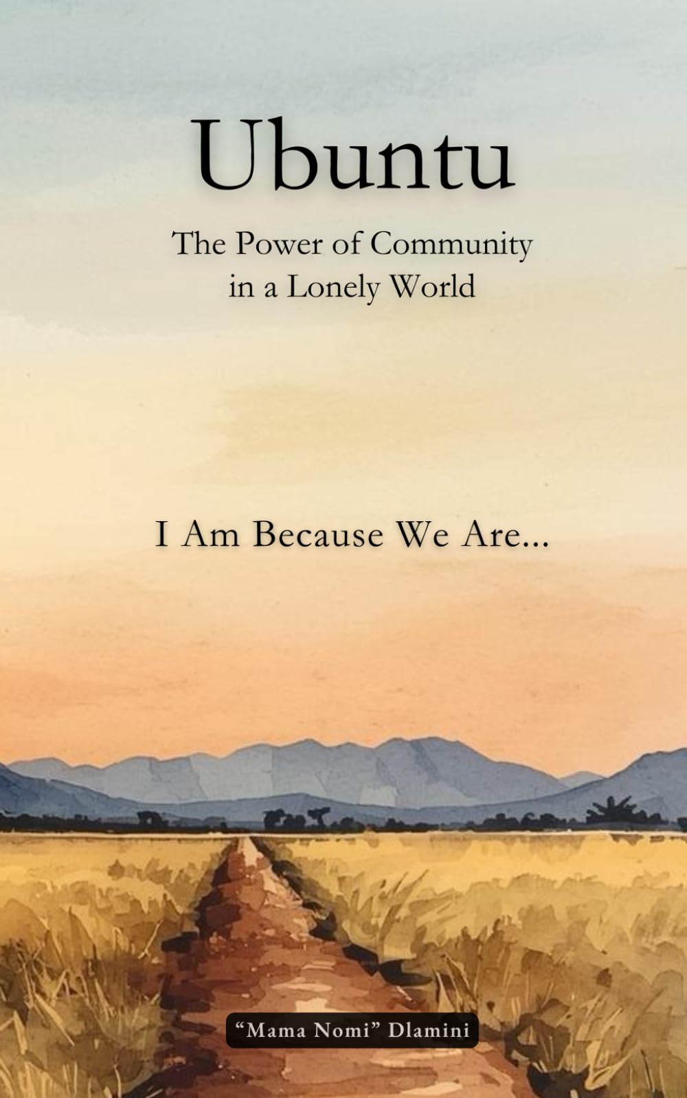 Ubuntu: The Power of Community in a Lonely World: I Am Because We Are.