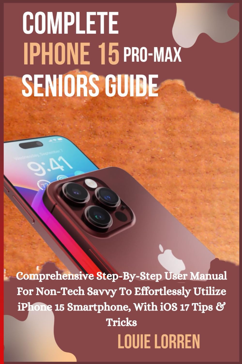 Complete iPhone 15 Promax Seniors Guide: Comprehensive Step-By-Step User Manual For Non-Tech Savvy To Effortlessly Utilize iPhone 15 Smartphone, With iOS 17 Tips & Tricks (Apple Tech Reveal)