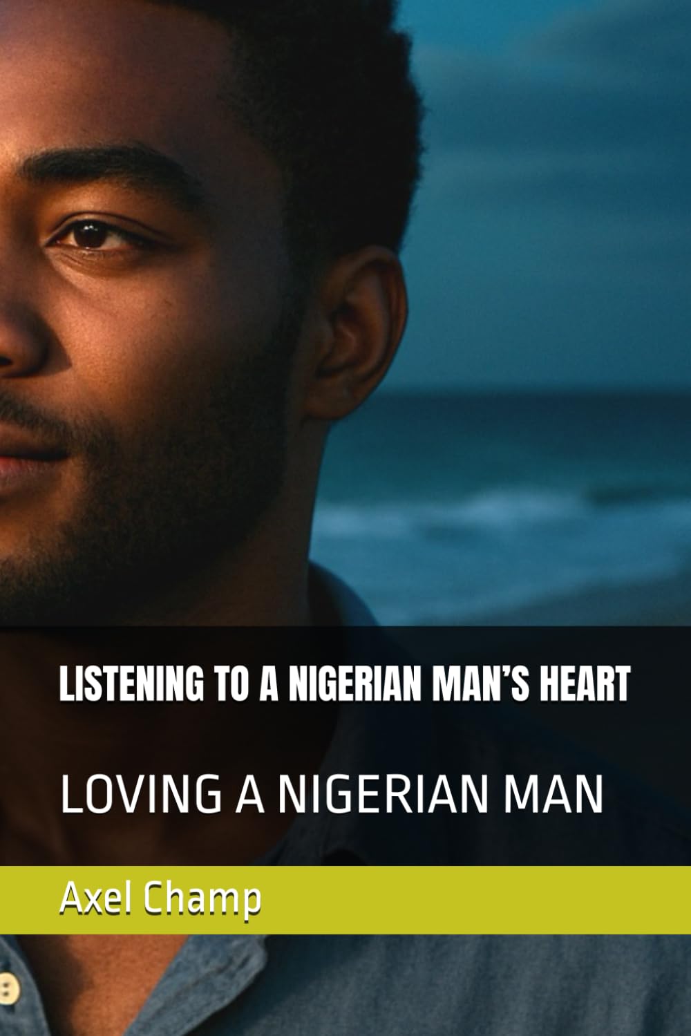 LISTENING TO A NIGERIAN MAN’S HEART: LOVING A NIGERIAN MAN