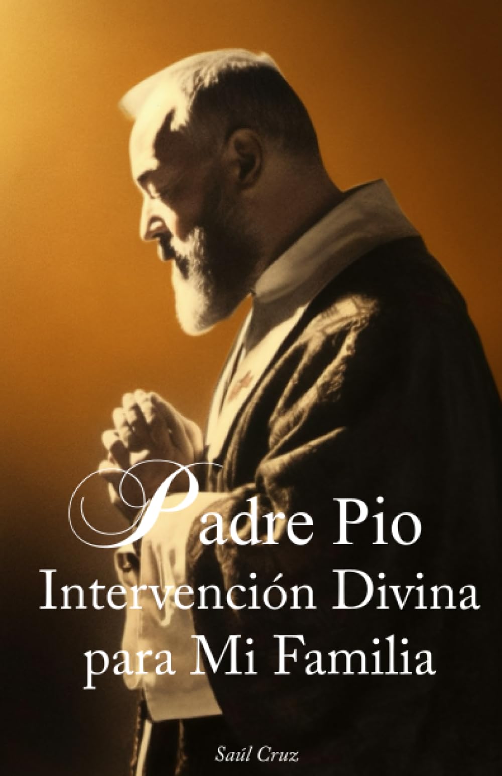 Padre Pio: Intervención Divina para Mi Familia (Spanish Edition)