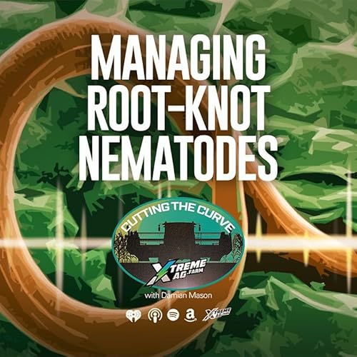Farming Podcast | Managing Root-Knot Nematodes | XtremeAg