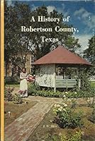 A history of Robertson County, Texas B00070V4JY Book Cover