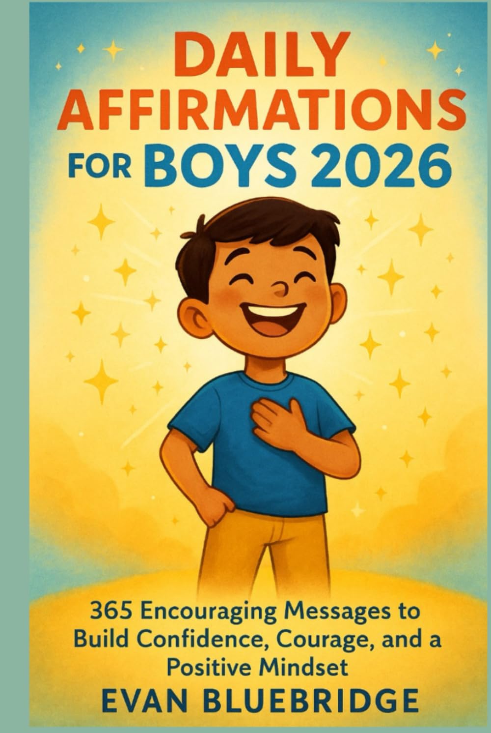 Daily Affirmations for Boys 2026: 365 Encouraging Messages to Build Confidence, Courage, and a Positive Mindset