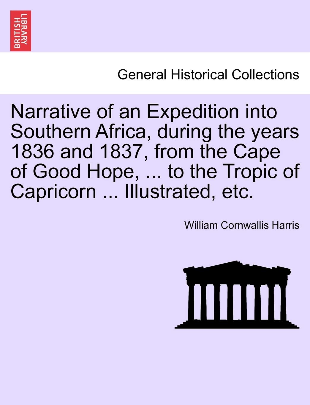 Narrative of an Expedition Into Southern Africa, During the Years 1836 and 1837, from the Cape of Good Hope, ... to the Tropic of Capricorn ... Illustrated, Etc.