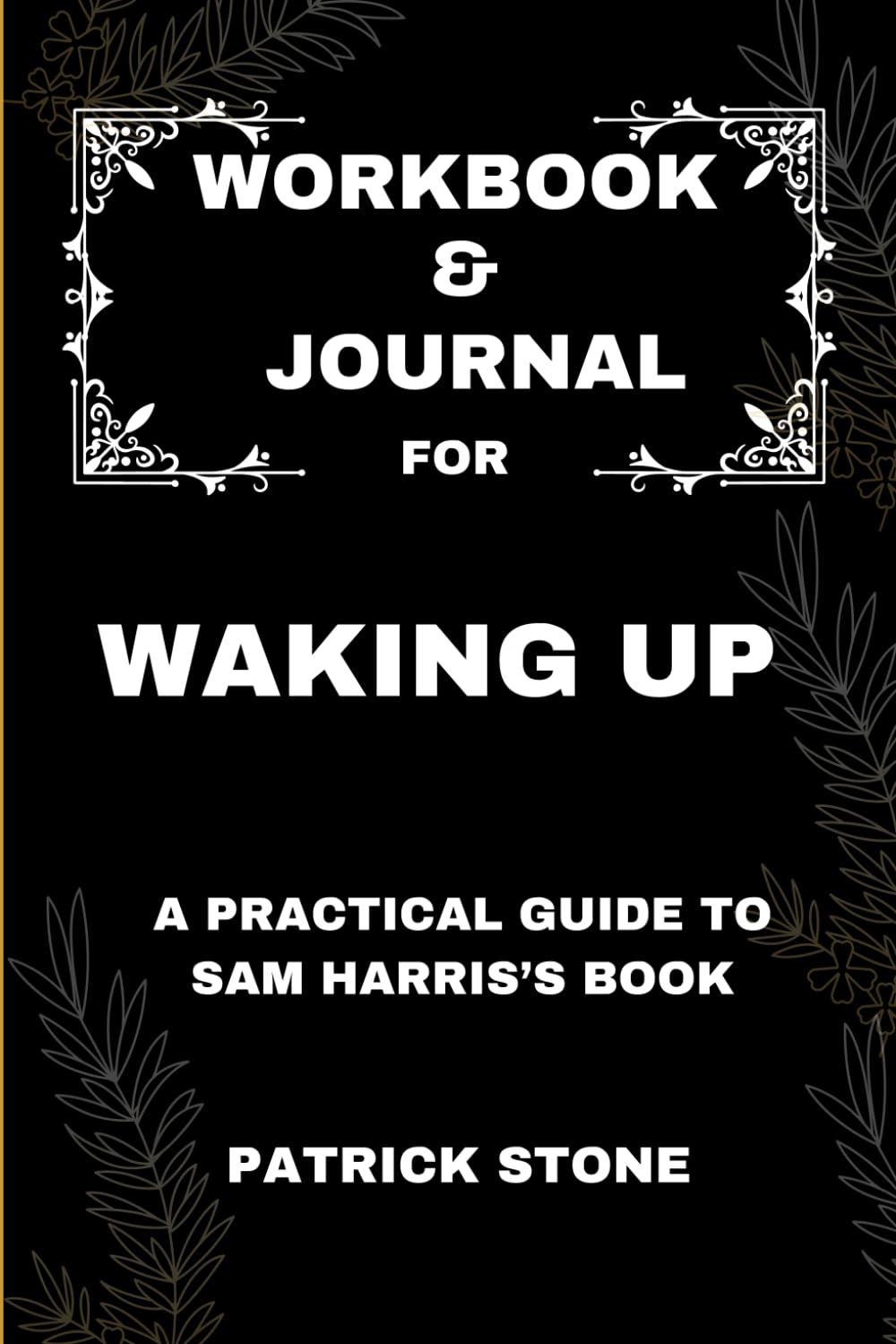 Workbook & Journal For Waking Up: A Practical Guide to Sam Harris’s Book