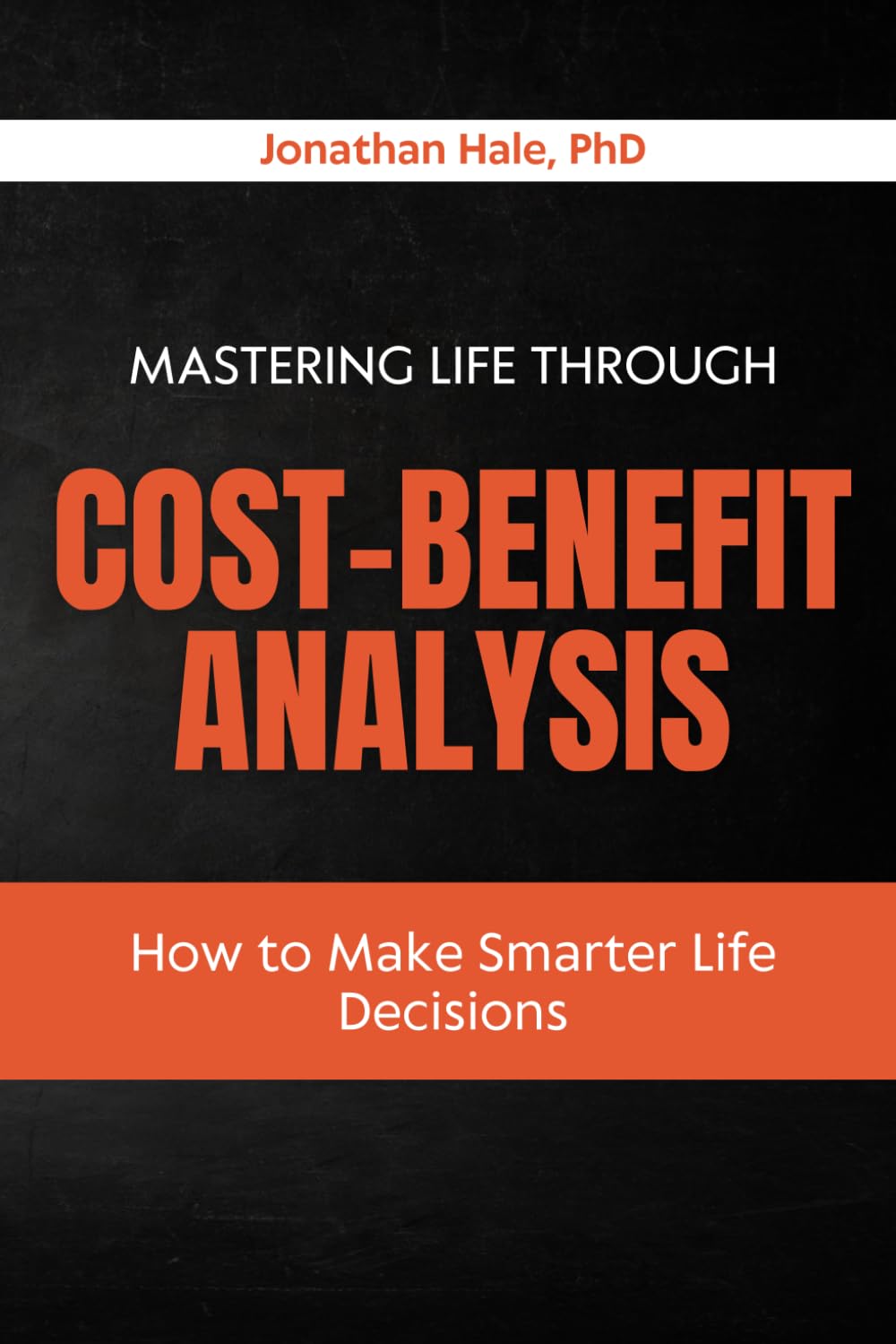 Mastering Life Through Cost-Benefit Analysis: How to Make Smarter Life Decisions