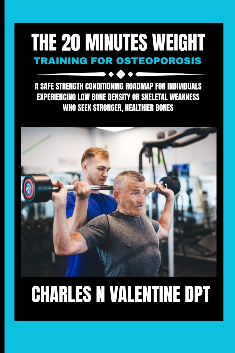 The 20 Minutes Weight training for osteoporosis: A Safe Strength Conditioning Roadmap for Individuals Experiencing Low Bone Density or Skeletal ... N. Valentine DPT Fitness Routine Series)