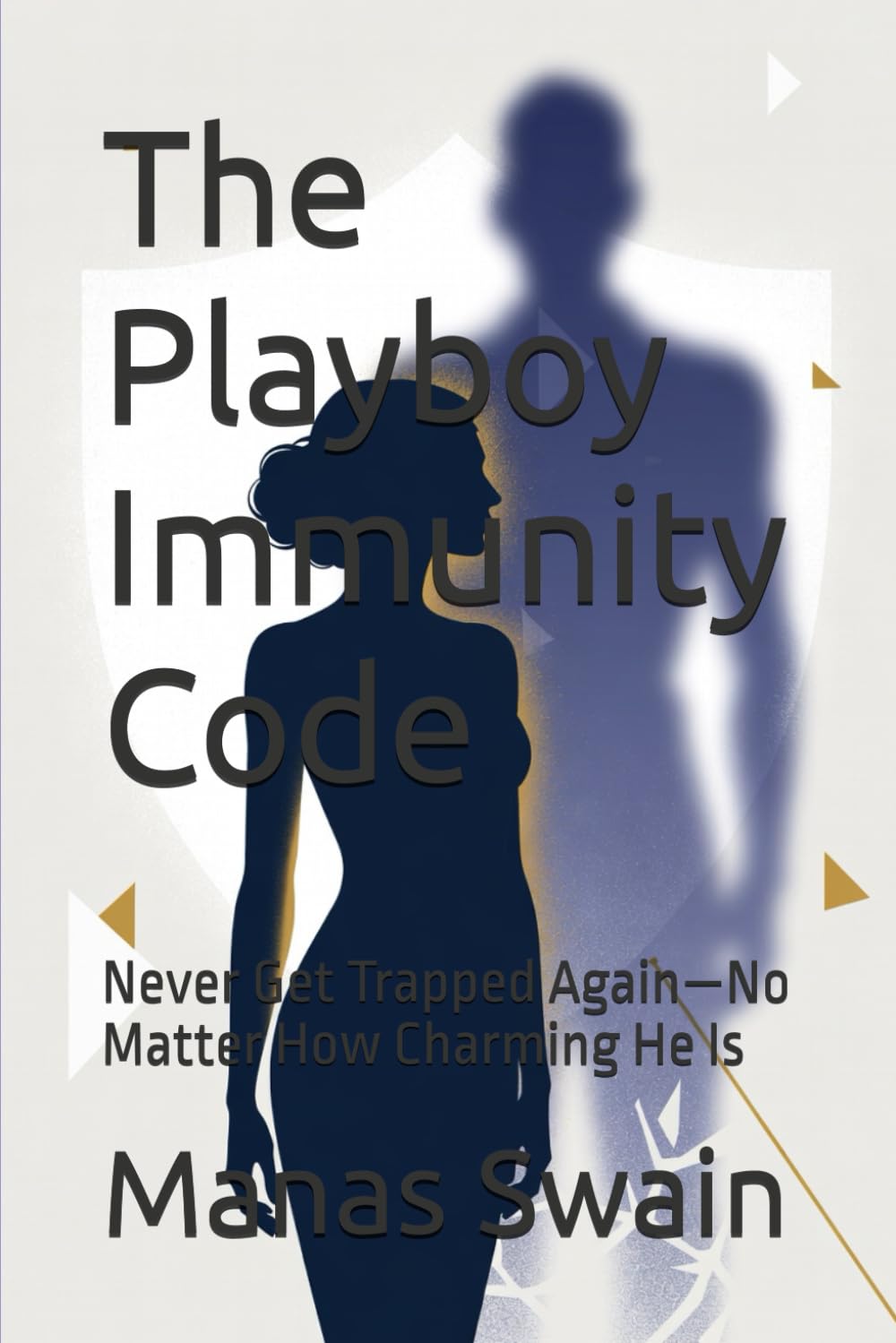 The Playboy Immunity Code: Never Get Trapped Again—No Matter How Charming He Is (The Playboy Warning Series)