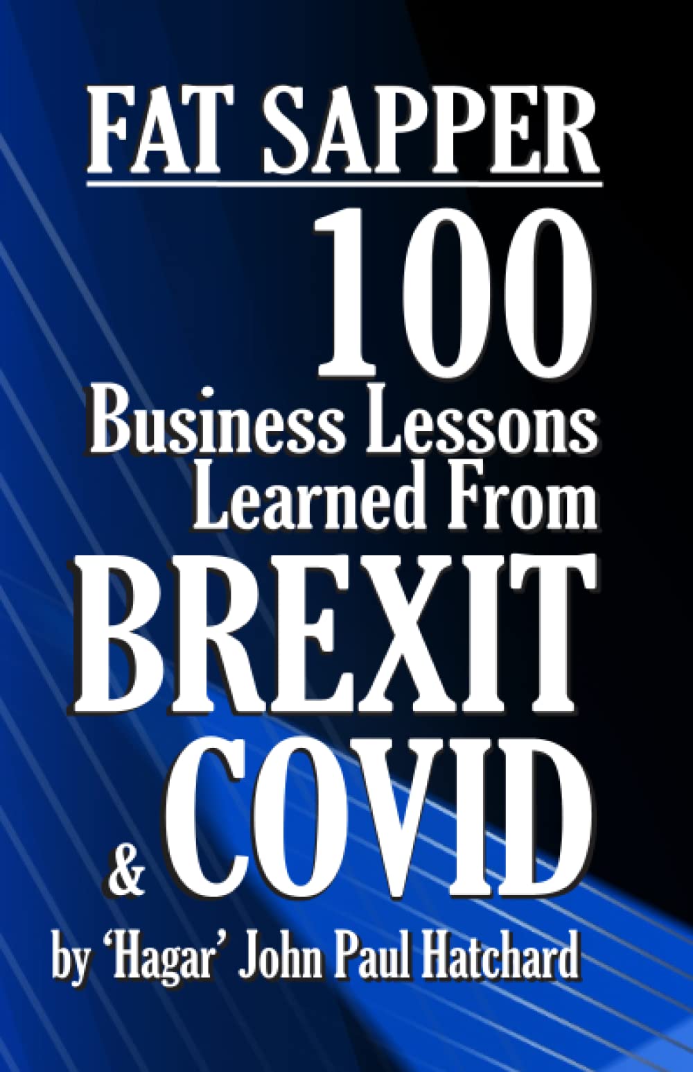 Fat Sapper: 100 Business Lessons Learned From Brexit & Covid