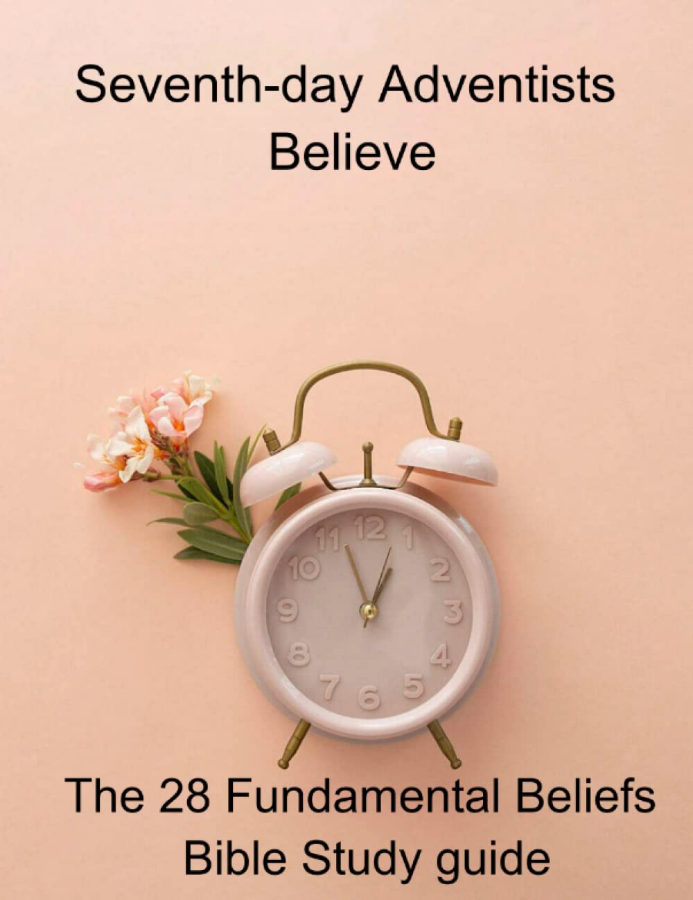 Seventh day-Adventists believe Bible Study Guide: The 28 Fundamental beliefs: 28 Fundamental principles of the Seventh-day Adventist Church| Religious ... object lessons| Ellen White| SDA belief