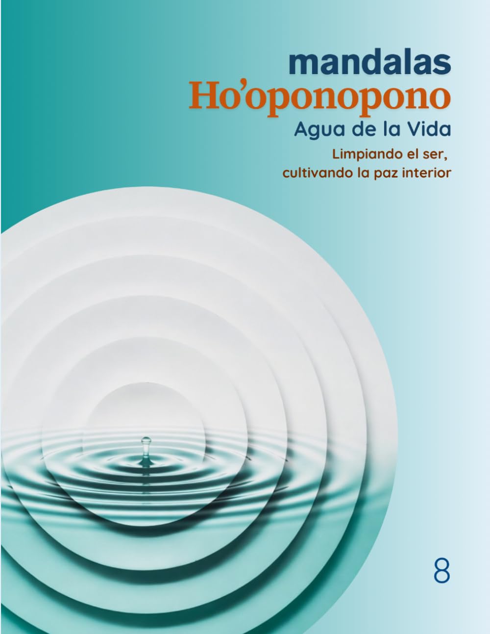 Mandalas Ho’oponopono - Tomo 8 Agua de la Vida: Limpiando el ser, cultivando la paz interior