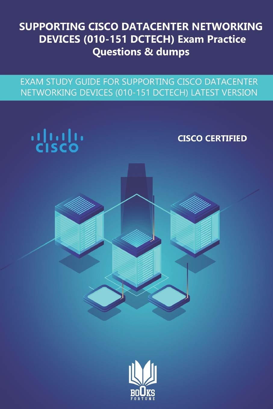 SUPPORTING CISCO DATACENTER NETWORKING DEVICES (010-151 DCTECH) Exam Practice Questions & Dumps: Exam Study Guide for Supporting Cisco Datacenter Networking Devices (010-151 Dctech) Latest Verison