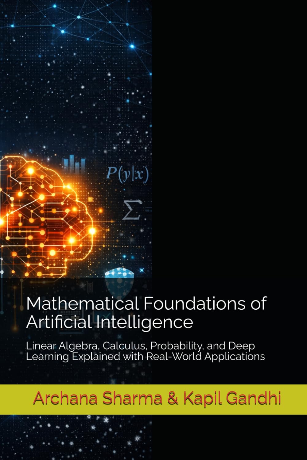 Mathematical Foundations of Artificial Intelligence: Linear Algebra, Calculus, Probability, and Deep Learning Explained with Real-World Applications