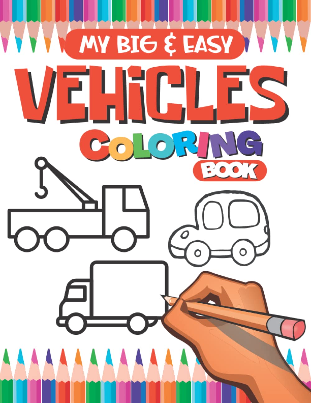 My First Big And Easy Vehicle Coloring Book: A Simple Activity Book of Fun Vehicles To Color & Learn For Toddlers Ages 1-4