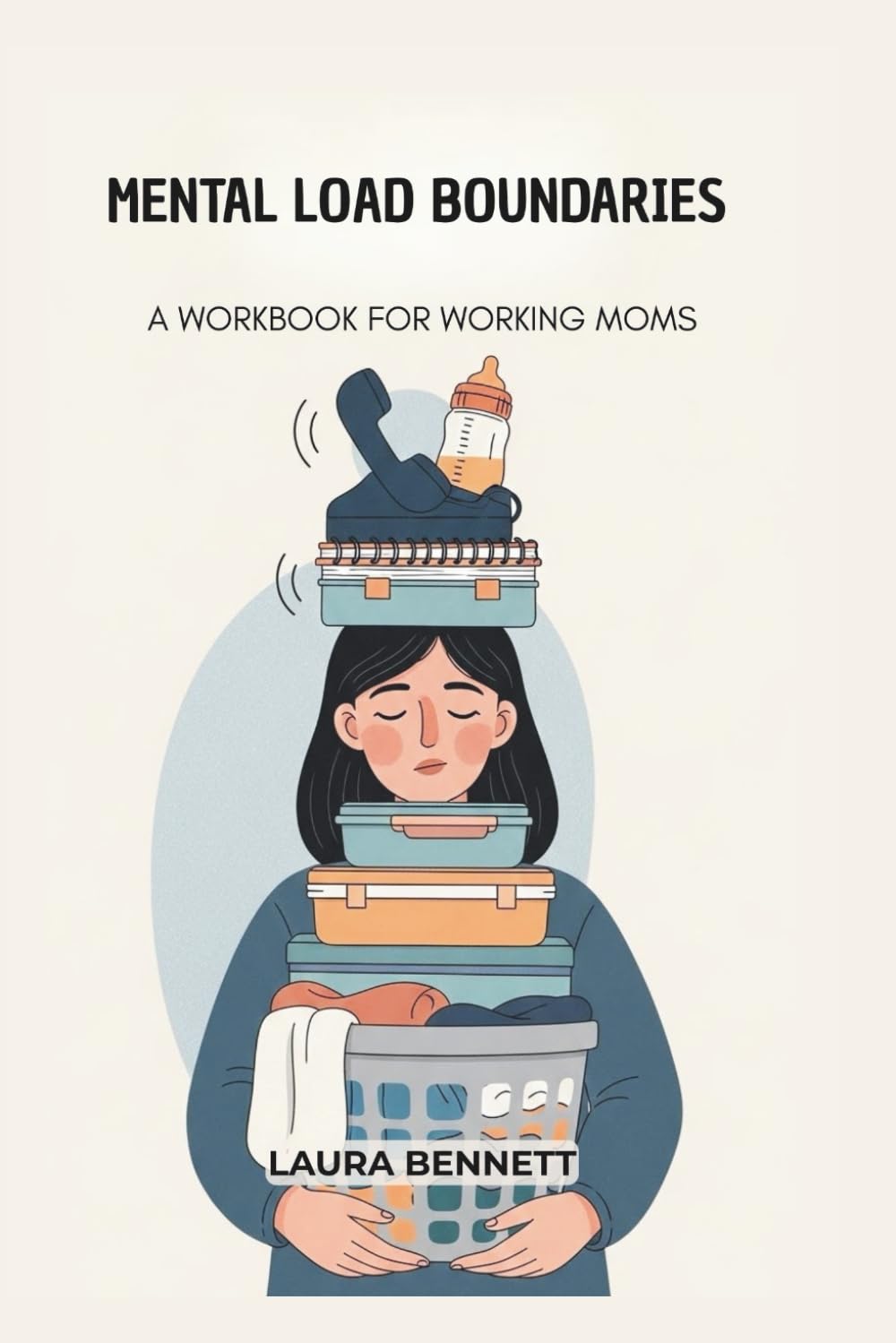 MENTAL LOAD BOUNDARIES: A 30-Day Workbook for Working Moms to Say No Without Guilt and Protect Their Time