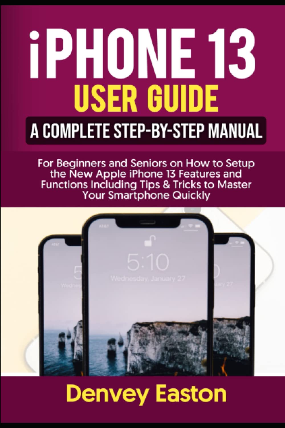 iPhone 13 User Guide: A Complete Step-by-Step Manual for Beginners and Seniors on How to Setup the New Apple iPhone 13 Features and Functions Including Tips & Tricks to Master Your Smartphone Quickly iPhone 13 User Guide: A Complete Step-by-Step Manual for Beginners and Seniors on How to Setup the New Apple iPhone 13 Features and Functions Including Tips & Tricks to Master Your Smartphone Quickly