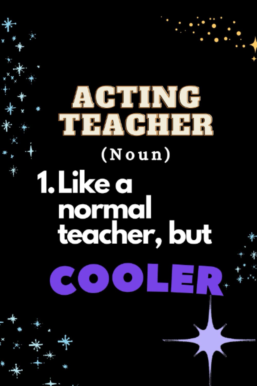 Funny Acting Teacher Gift: Acting Teacher (Noun) 1. Like a Normal Teacher, but Cooler | Black Cover: Retirement & Appreciation - Thank You, My Dearest ... Wonderful Help! Journal 120 pages, 6*9 inches