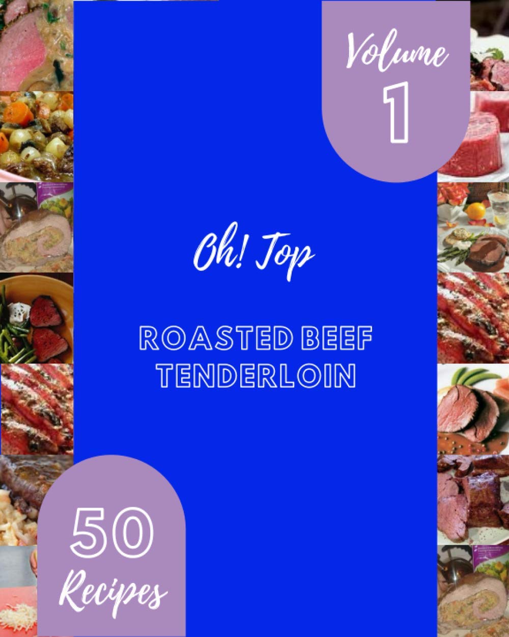 Buy Oh! Top 50 Roasted Beef Tenderloin Recipes Volume 1 Greatest