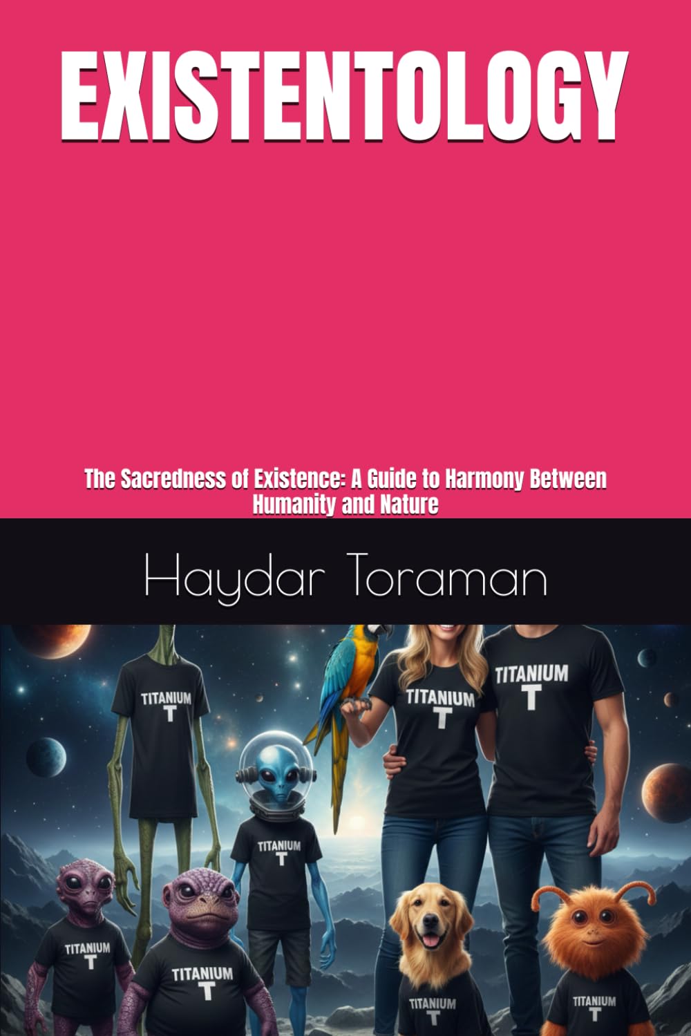 EXISTENTOLOGY: The Sacredness of Existence: A Guide to Harmony Between Humanity and Nature