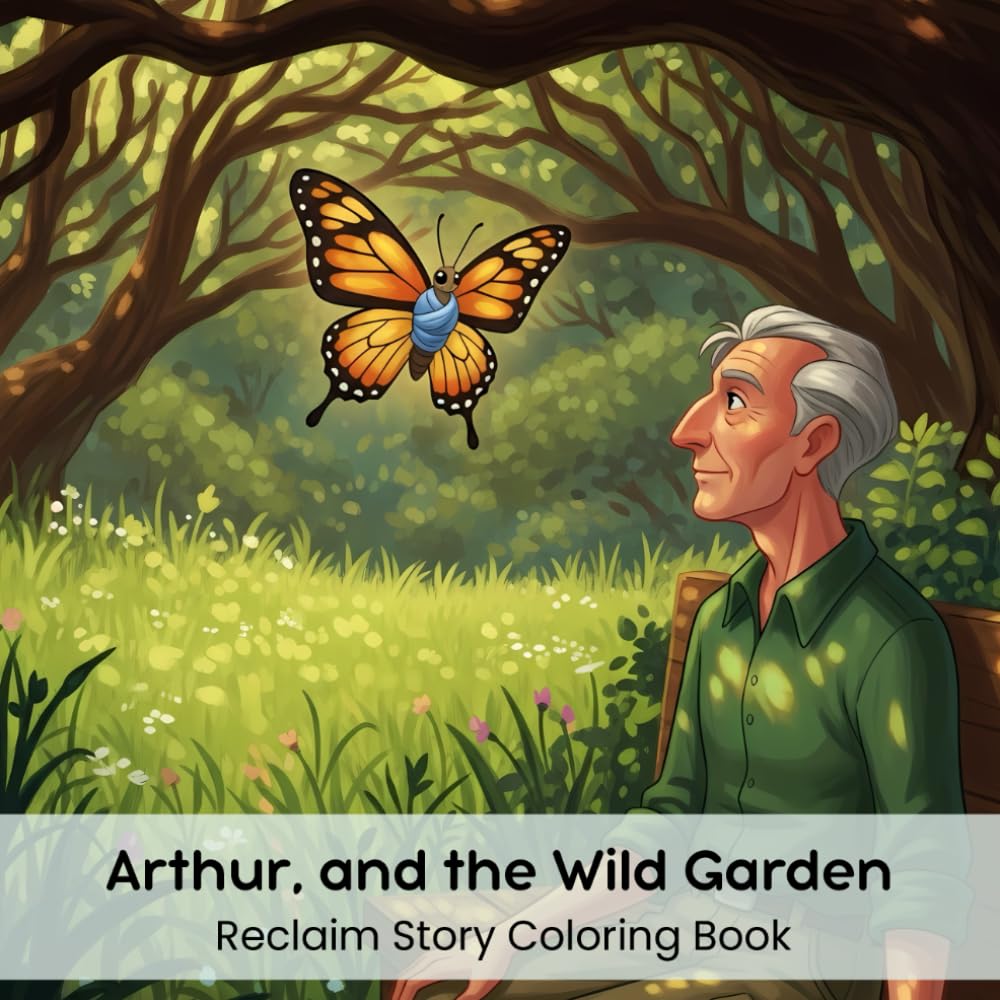 Arthur, and the Wild Garden: Reclaim Story Coloring Book (8.5 x 8.5”)