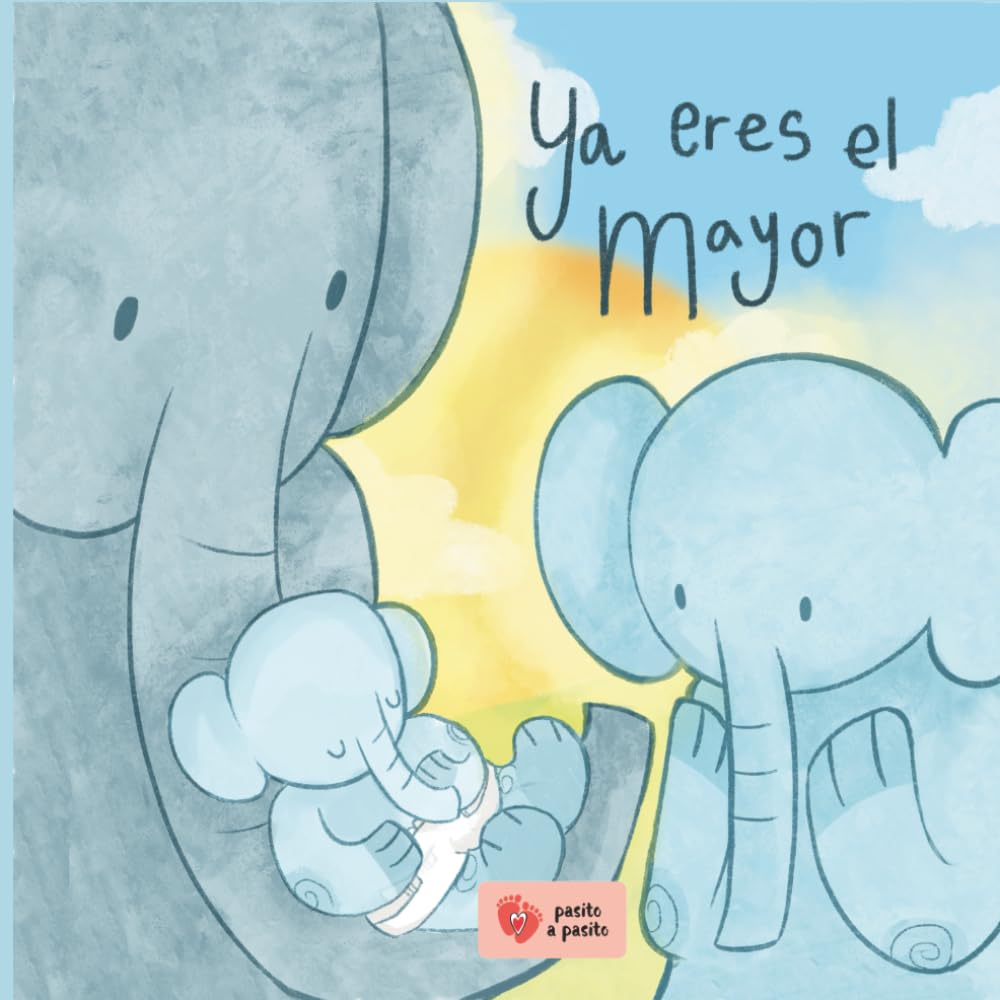 Ya eres el mayor: Un cuento para acompañar la llegada de un nuevo bebé, con cariño y confianza (Pasito a Pasito)