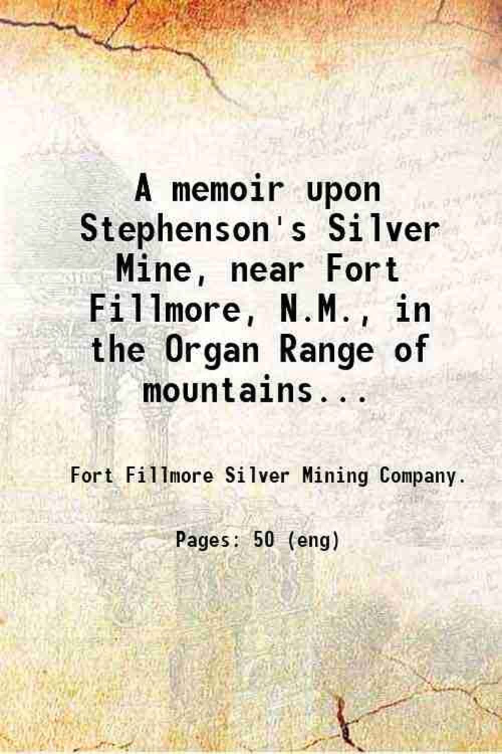 A memoir upon Stephenson's Silver Mine, near Fort Fillmore, N.M., in the Organ Range of mountains, N.M., by J.T. Sprague ... With an appendix. 1858 [Hardcover]