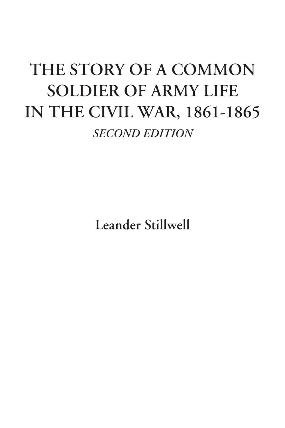 The Story of a Common Soldier of Army Life in the Civil War, 1861-1865, Second Edition