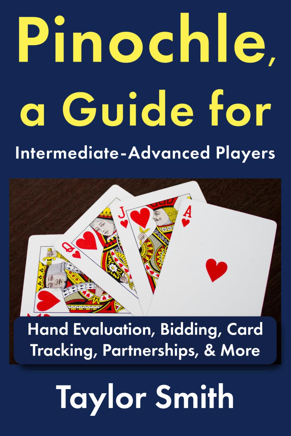 Pinochle, a Guide for Intermediate-Advanced Players: Hand Evaluation, Bidding, Card Tracking, Partnerships, & More (Pinochle, from Beginner to Advanced)