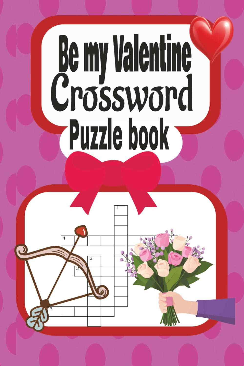 Be my Valentine cross word puzzle book: A fun and Romantic puzzle book for love, laughter and relaxation