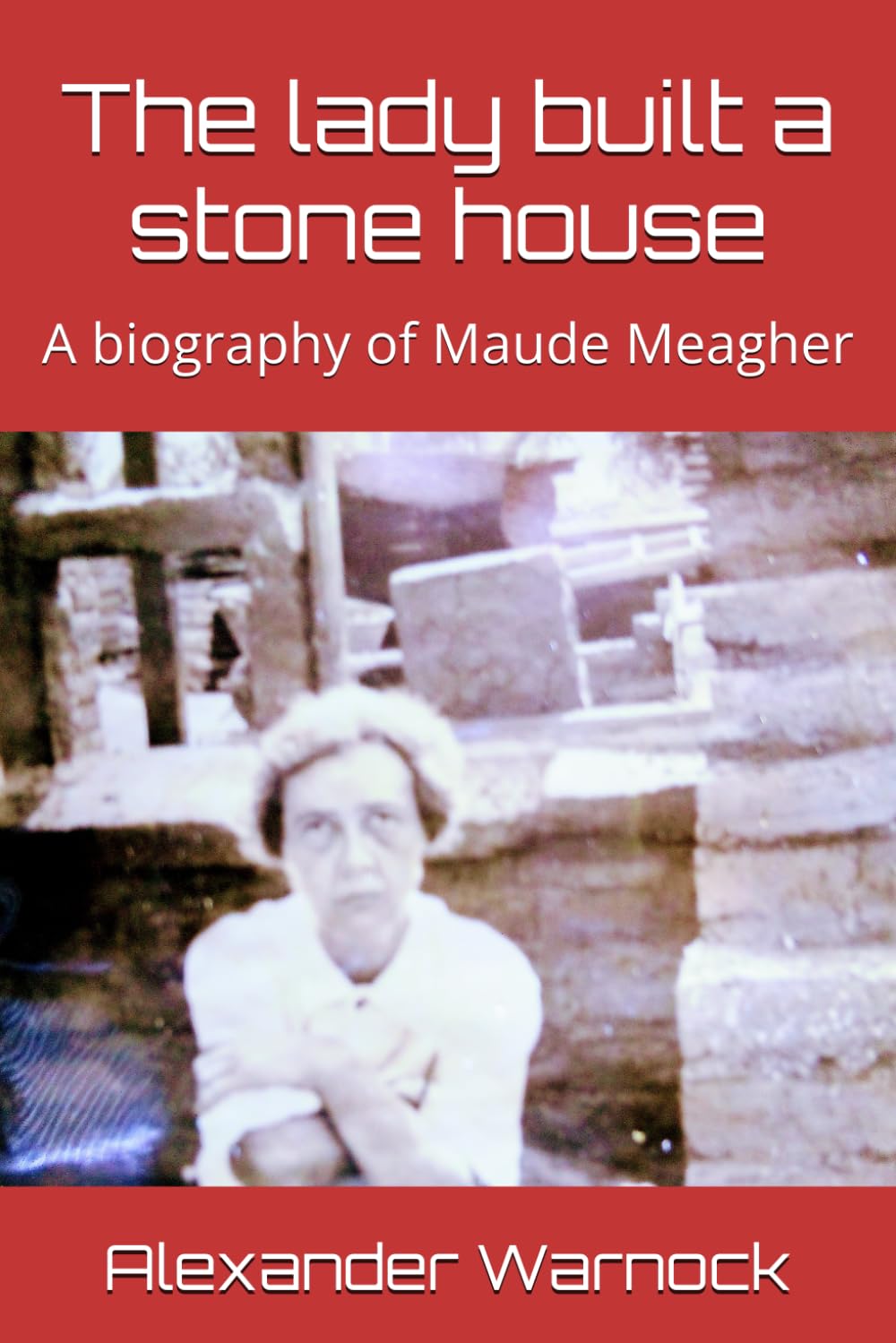 The lady built a stone house: A biography of Maude Meagher
