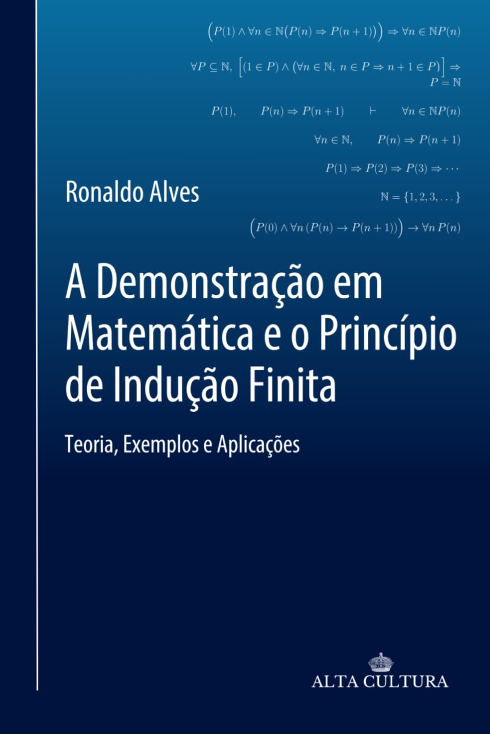 A Demonstração em Matemática e o Princípio de Indução Finita: Teoria, Exemplos e Aplicações