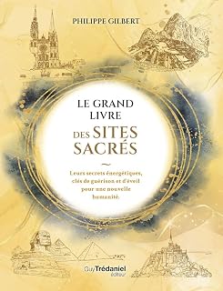 Le Grand Livre des Sites Sacrés - Leurs secrets énergétiques, clés de guérison et d'éveil pour une nouvelle humanité