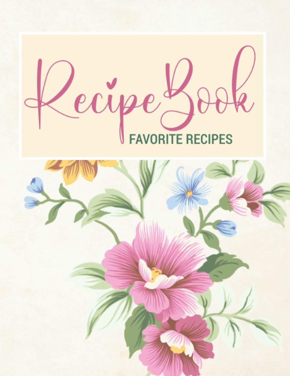 Blank Recipe Book to Write In - Favorite Meals Journal for Every Occasion - Custom Family Cookbook Organizer Book 13 (Flower Recipe Book)