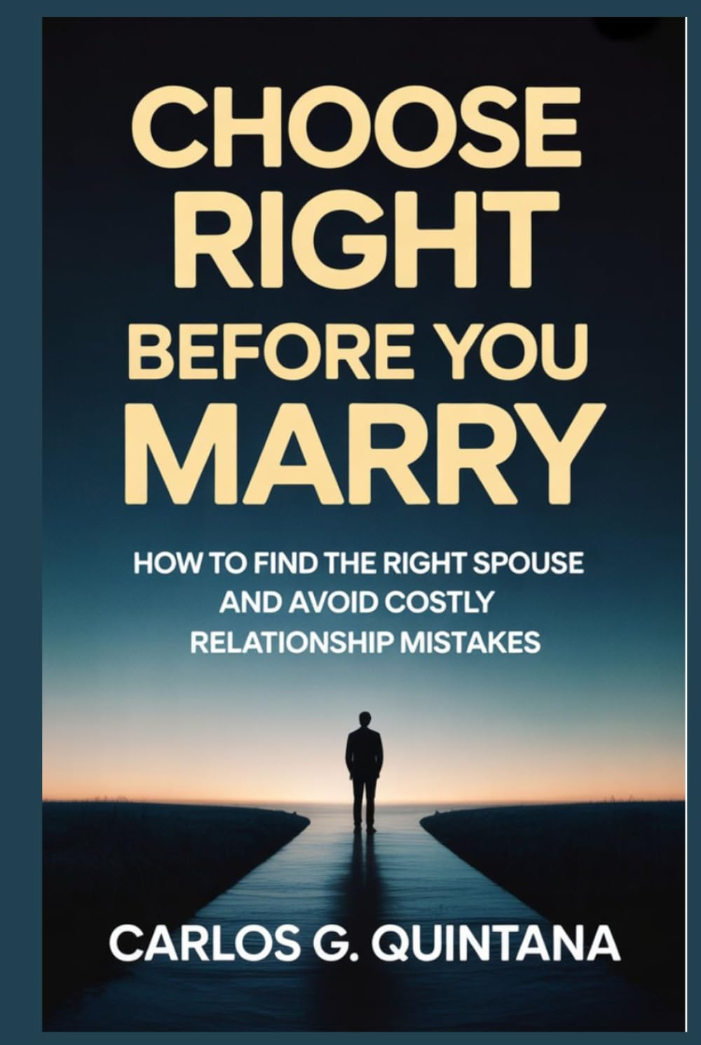 CHOOSE RIGHT BEFORE YOU MARRY: How to Find the Right Spouse and Avoid Costly Relationship Mistakes