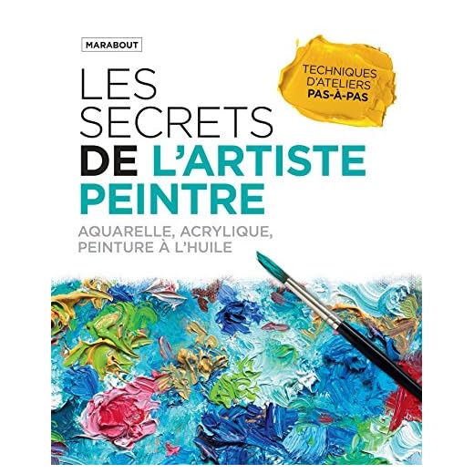 Les secrets de l'artiste peintre: Aquarelle, acrylique, peinture à l'huile