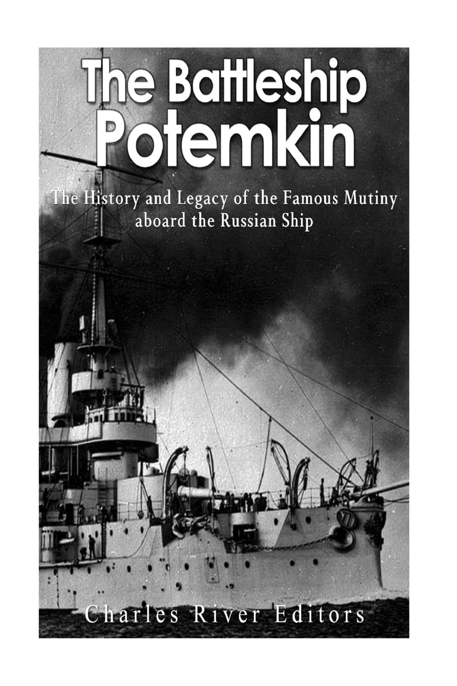 The Battleship Potemkin: The History and Legacy of the Famous Mutiny aboard the Russian Ship