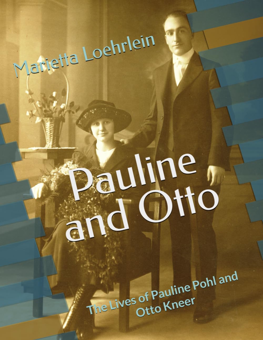 Pauline and Otto: Family Stories and Histories: The Lives of Pauline Pohl and Otto Kneer
