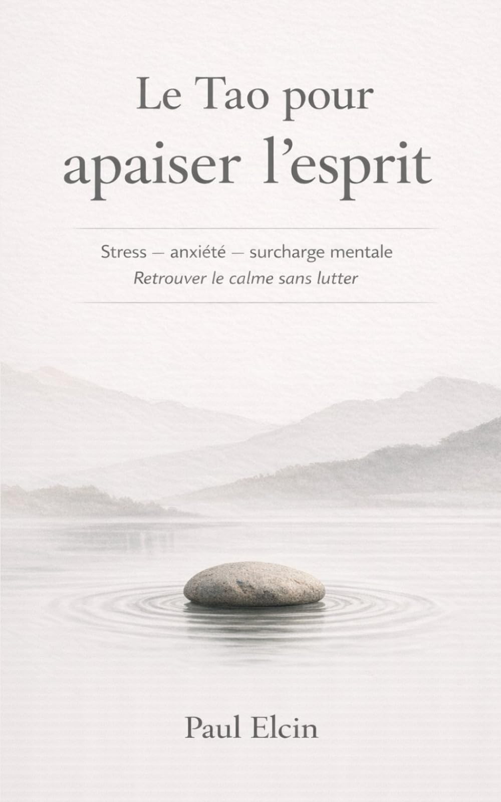 Le Tao pour apaiser l’esprit: Stress – anxiété – surcharge mentale : retrouver le calme sans lutter (La voie du Tao)