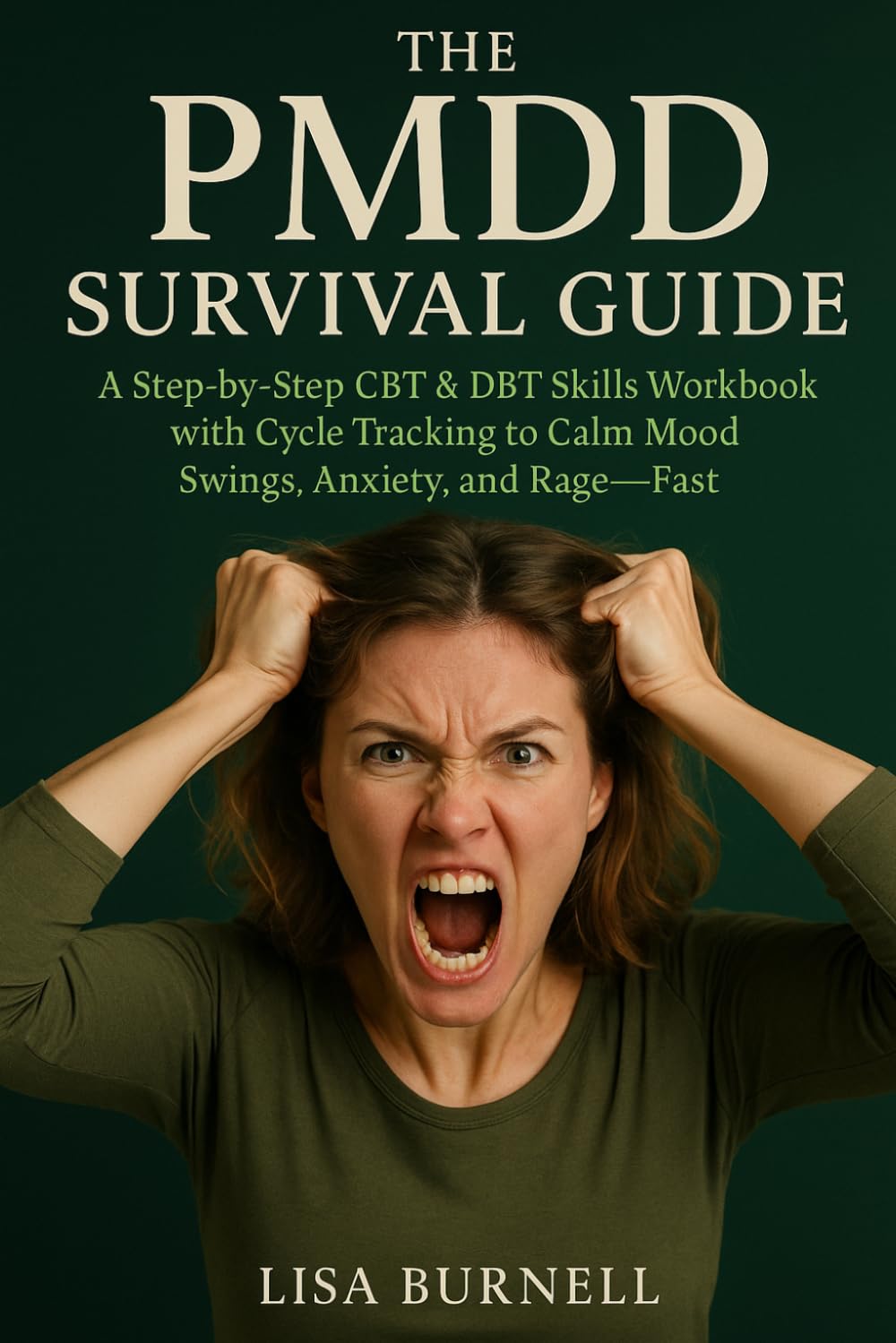 The PMDD Survival Guide: A Step-by-Step CBT & DBT Skills Workbook with Cycle Tracking to Calm Mood Swings, Anxiety, and Rage—Fast