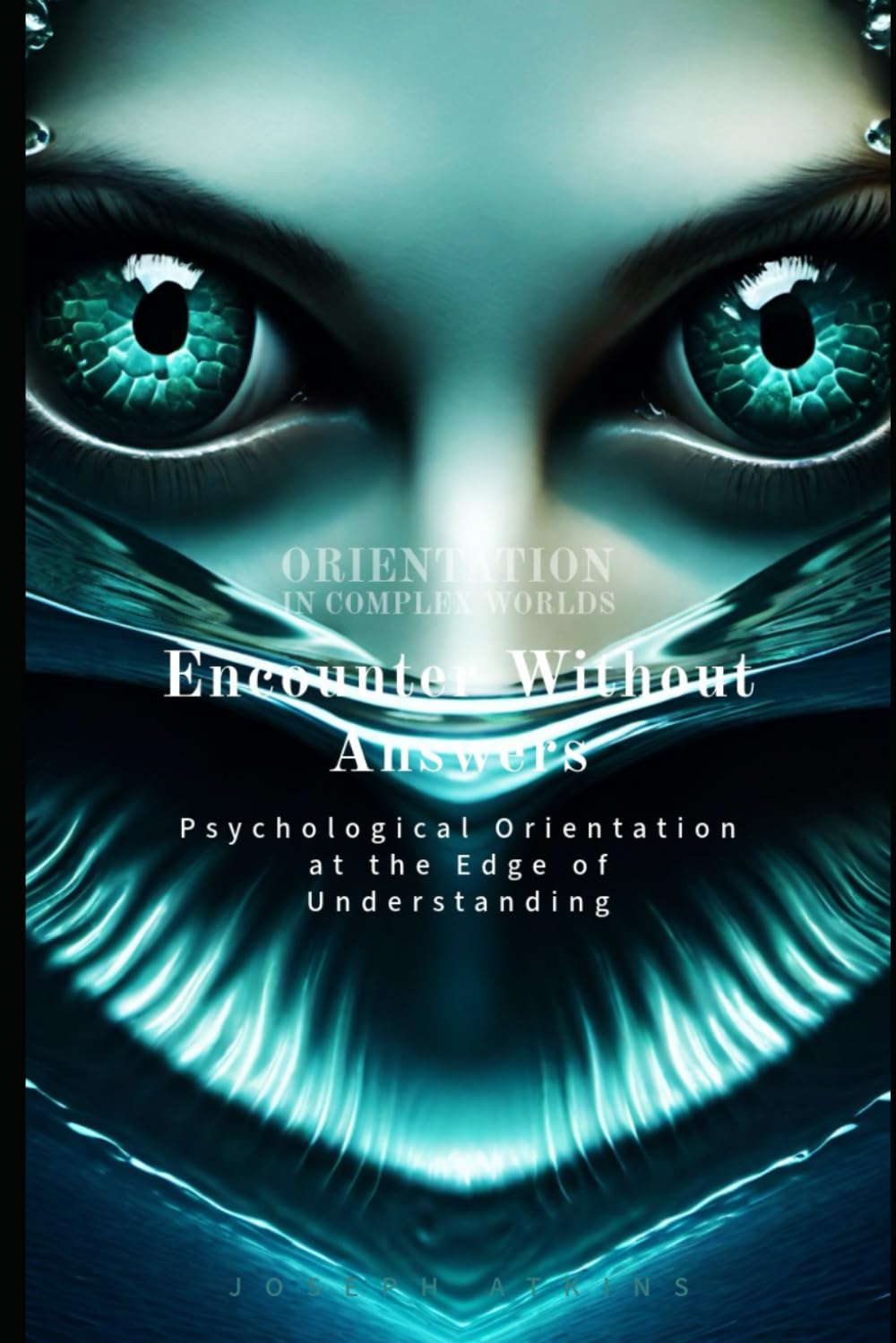 Encounter Without Answers: Psychological Orientation at the Edge of Understanding (Orientation in Complex Worlds)