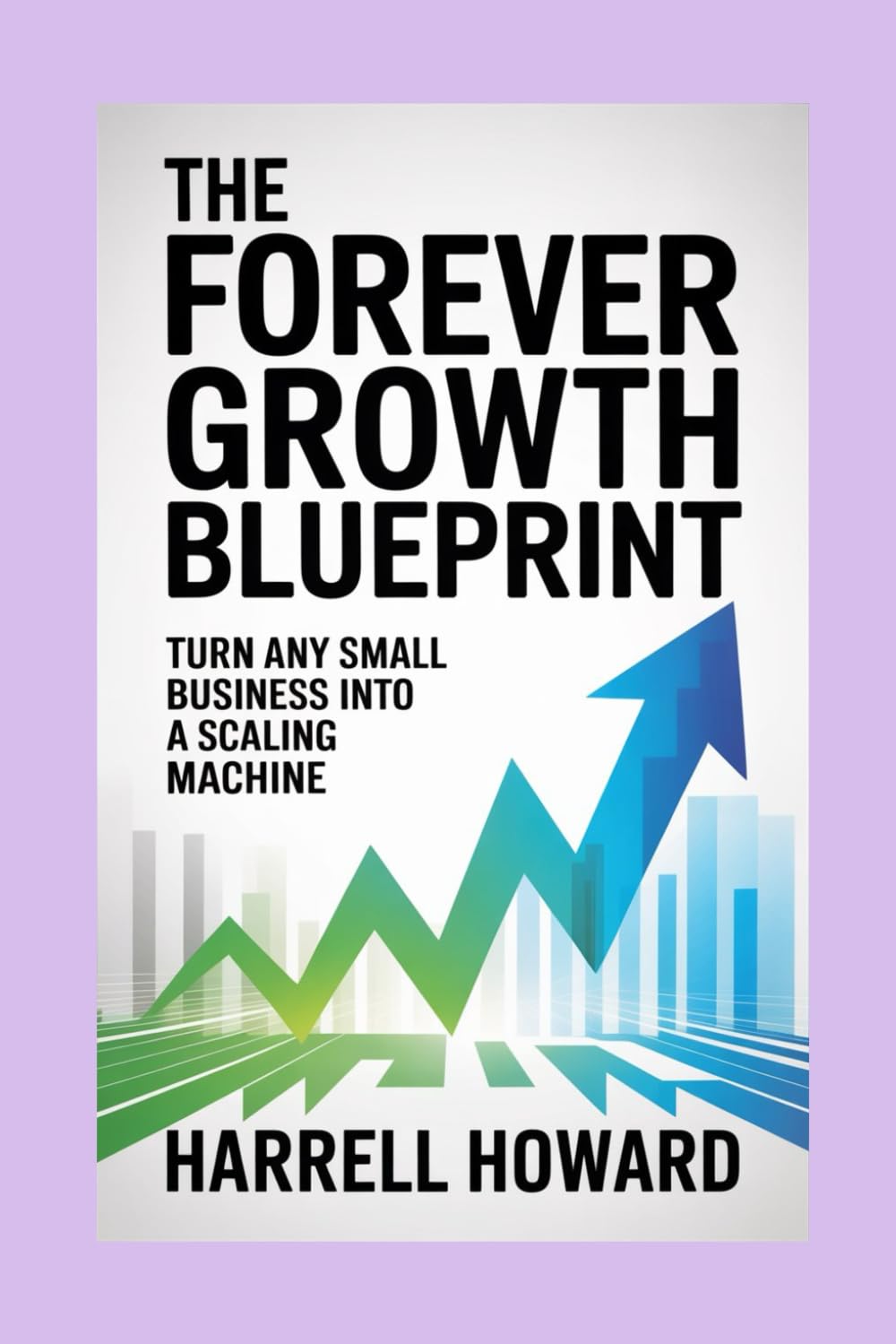The Forever Growth Blueprint: Turn Any Small Business into a Scaling Machine